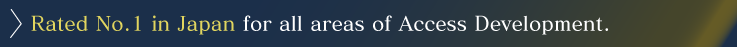 Rated No.1 in Japan for all areas of Access Development.