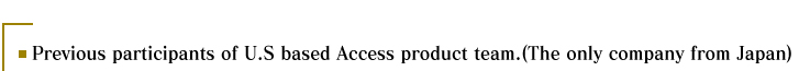 Previous participants of U.S based Access product team.(The only company from Japan)