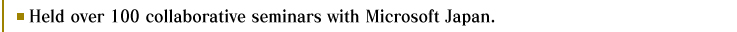 Held over 100 collaborative seminars with Microsoft Japan.