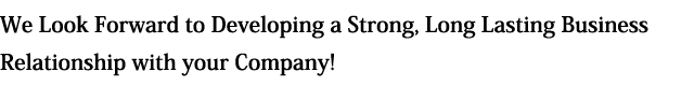 We look forward to building a strong and long-lasting relationship with your company. 