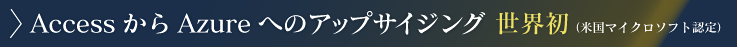 AccessからAzureへのアップサイジング 世界初（米国マイクロソフト認定）